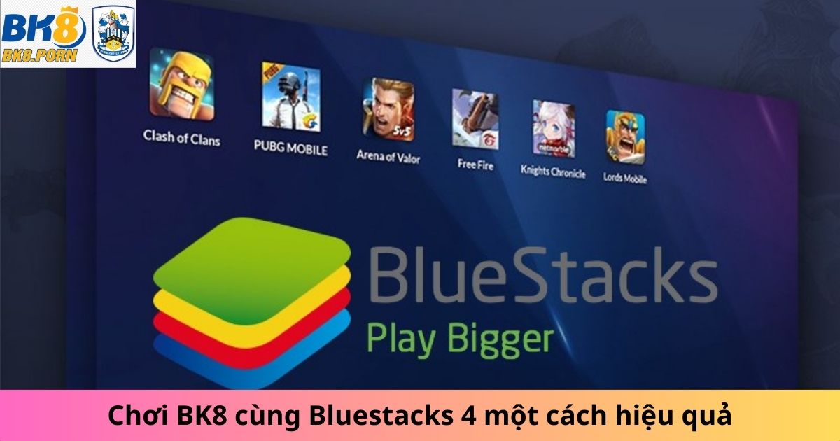 Chơi BK8 cùng Bluestacks 4 một cách hiệu quả