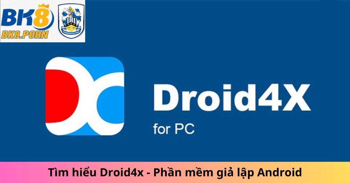 Tìm hiểu Droid4x - Phần mềm giả lập Android chơi BK8 khá tốt