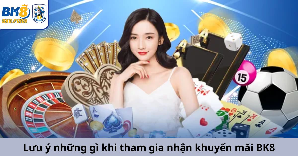 Lưu ý những gì khi tham gia nhận khuyến mãi BK8