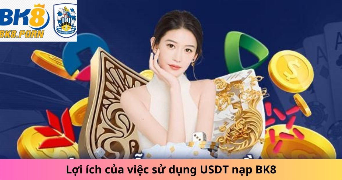 Lợi ích của việc sử dụng USDT để nạp tiền vào BK8