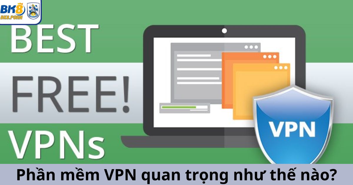 Tầm quan trọng của việc sử dụng phần mềm VPN miễn phí để chơi BK8