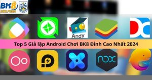 Top 5 Giả Lập Android Chơi BK8 Mượt Nhất 2024