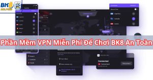 Top Phần Mềm VPN Miễn Phí Để Chơi BK8 An Toàn